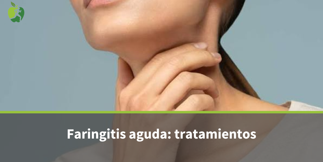 Faringitis aguda: síntomas, diagnóstico y tratamientos